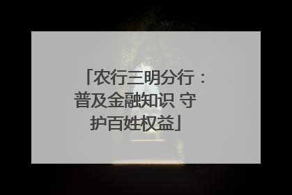 农行三明分行：普及金融知识 守护百姓权益