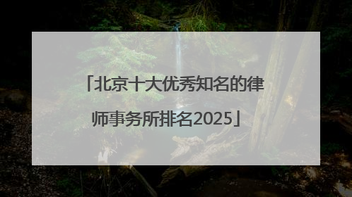 北京十大优秀知名的律师事务所排名2025