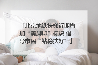 北京地铁扶梯近期增加“黄脚印”标识 倡导市民“站稳扶好”