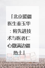 北京援疆医生秦玉华：将先进技术与医者仁心撒满边疆热土
