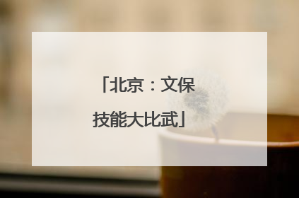北京：文保技能大比武