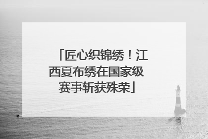 匠心织锦绣！江西夏布绣在国家级赛事斩获殊荣