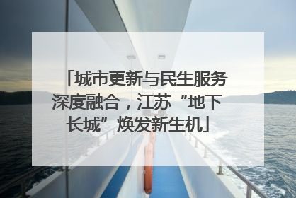 城市更新与民生服务深度融合，江苏“地下长城”焕发新生机
