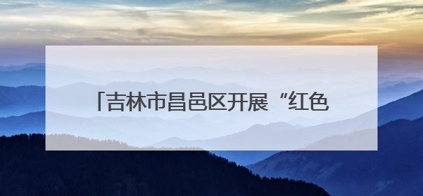 吉林市昌邑区开展“红色传人鲜活讲·老兵大课堂暨红色党课”主题宣讲活动
