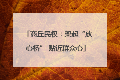 商丘民权：架起“放心桥” 贴近群众心