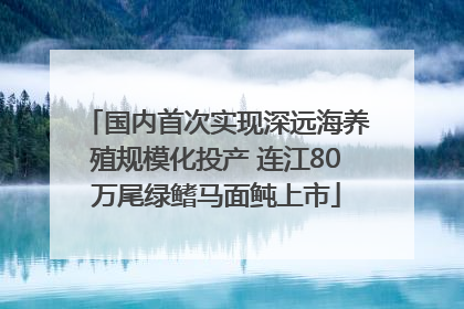 国内首次实现深远海养殖规模化投产 连江80万尾绿鳍马面鲀上市