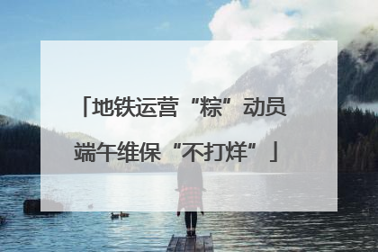 地铁运营“粽”动员 端午维保“不打烊”