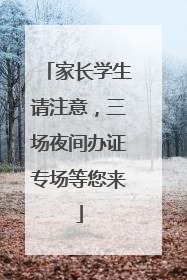 家长学生请注意，三场夜间办证专场等您来
