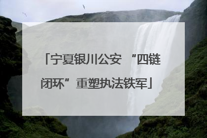 宁夏银川公安 “四链闭环”重塑执法铁军