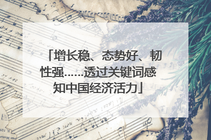增长稳、态势好、韧性强……透过关键词感知中国经济活力