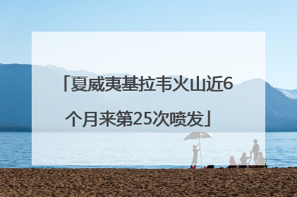 夏威夷基拉韦火山近6个月来第25次喷发