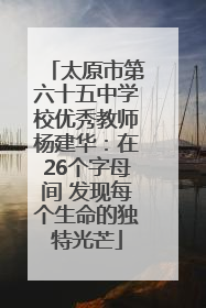 太原市第六十五中学校优秀教师杨建华：在26个字母间 发现每个生命的独特光芒