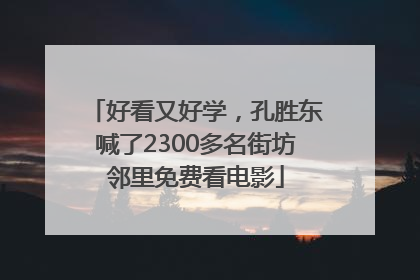 好看又好学，孔胜东喊了2300多名街坊邻里免费看电影