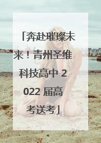 奔赴璀璨未来！青州圣维科技高中 2022 届高考送考
