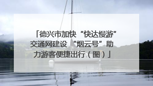 德兴市加快“快达慢游”交通网建设 “烟云号”助力游客便捷出行（图）