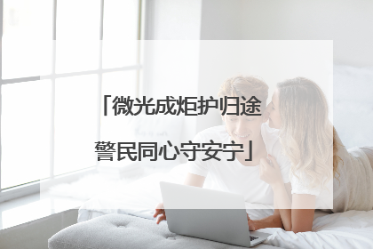 微光成炬护归途 警民同心守安宁