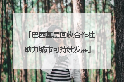 巴西基层回收合作社助力城市可持续发展