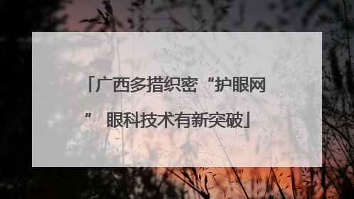 广西多措织密“护眼网” 眼科技术有新突破