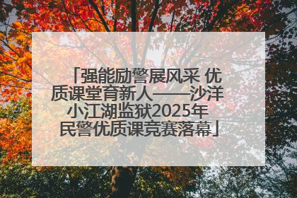 强能励警展风采 优质课堂育新人——沙洋小江湖监狱2025年民警优质课竞赛落幕