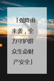强降雨来袭，全力守护群众生命财产安全