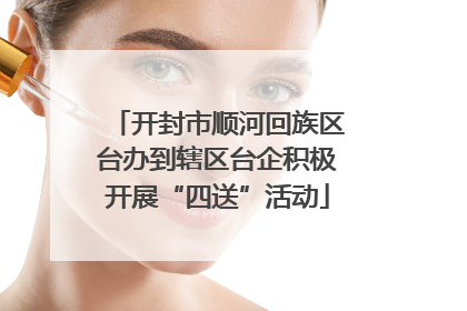 开封市顺河回族区台办到辖区台企积极开展“四送”活动