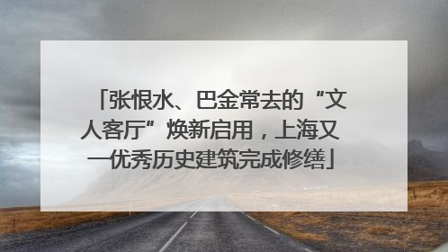 张恨水、巴金常去的“文人客厅”焕新启用，上海又一优秀历史建筑完成修缮