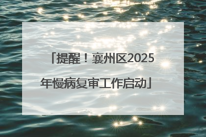 提醒！襄州区2025年慢病复审工作启动