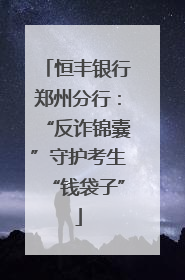 恒丰银行郑州分行：“反诈锦囊”守护考生“钱袋子”