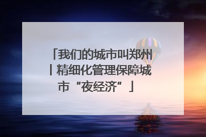 我们的城市叫郑州丨精细化管理保障城市“夜经济”