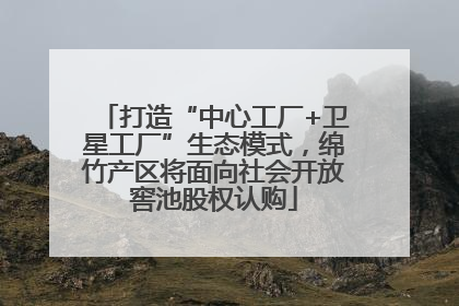 打造“中心工厂+卫星工厂”生态模式，绵竹产区将面向社会开放窖池股权认购