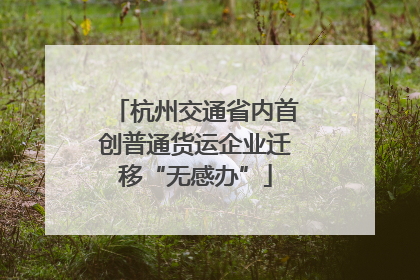 杭州交通省内首创普通货运企业迁移“无感办”