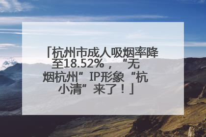 杭州市成人吸烟率降至18.52%，“无烟杭州”IP形象“杭小清”来了！