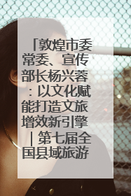 敦煌市委常委、宣传部长杨兴蓉：以文化赋能打造文旅增效新引擎｜第七届全国县域旅游研究成果发布系列活动