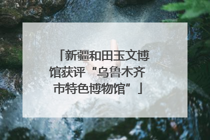新疆和田玉文博馆获评“乌鲁木齐市特色博物馆”