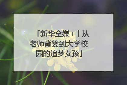 新华全媒+丨从老师背篓到大学校园的追梦女孩