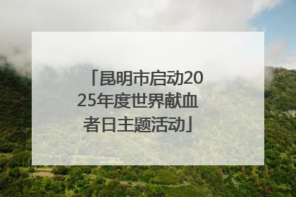 昆明市启动2025年度世界献血者日主题活动