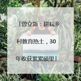 曾立新：耕耘乡村教育热土，30年收获累累硕果