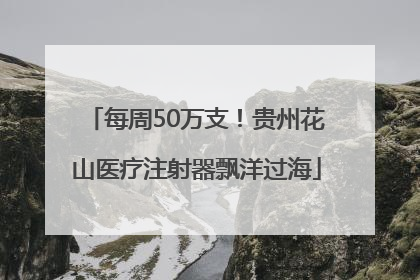 每周50万支！贵州花山医疗注射器飘洋过海
