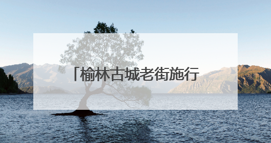 榆林古城老街施行步行化管理 免费摆渡专线便民又利民