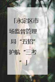 永定区市场监督管理局“五招”护航“三考”