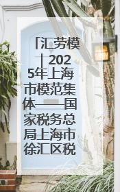 汇劳模｜2025年上海市模范集体——国家税务总局上海市徐汇区税务局第一税务所