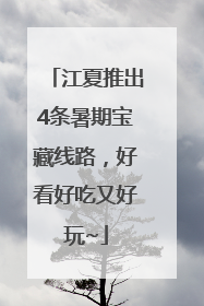 江夏推出4条暑期宝藏线路，好看好吃又好玩~