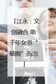 江永：文创融合 助千年女书“破圈”而出