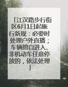 江汉路步行街区6月1日起施行新规：必要时处理户外直播；车辆擅自进入、非机动车任意停放的，依法处理
