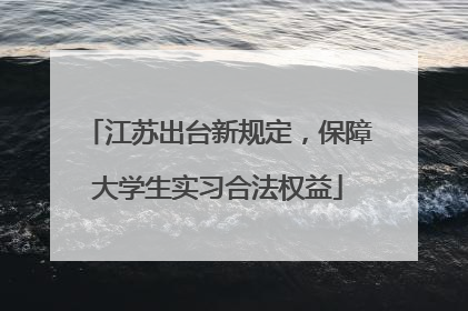 江苏出台新规定，保障大学生实习合法权益