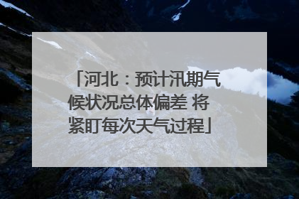 河北：预计汛期气候状况总体偏差 将紧盯每次天气过程