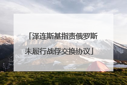 泽连斯基指责俄罗斯未履行战俘交换协议