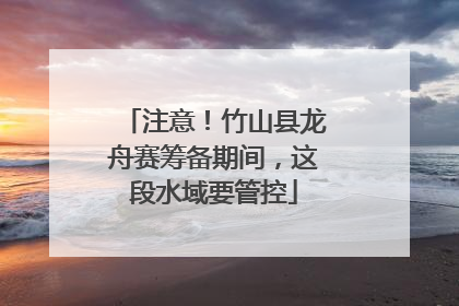 注意！竹山县龙舟赛筹备期间，这段水域要管控