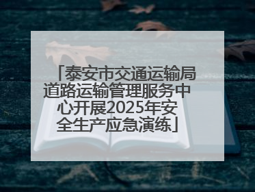 泰安市交通运输局道路运输管理服务中心开展2025年安全生产应急演练