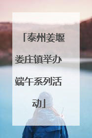 泰州姜堰娄庄镇举办端午系列活动
